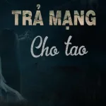 Trả Mạng Cho Tao